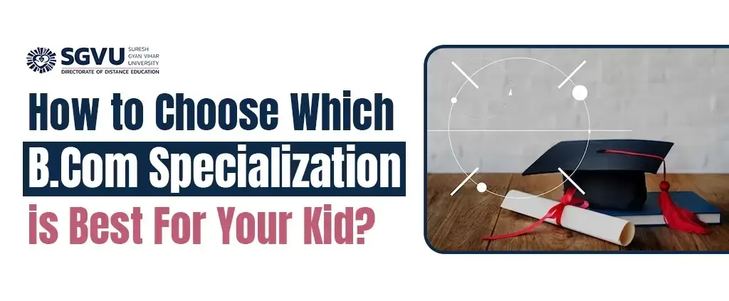  How to Choose Which B.Com Specialization is Best For Your Kid?