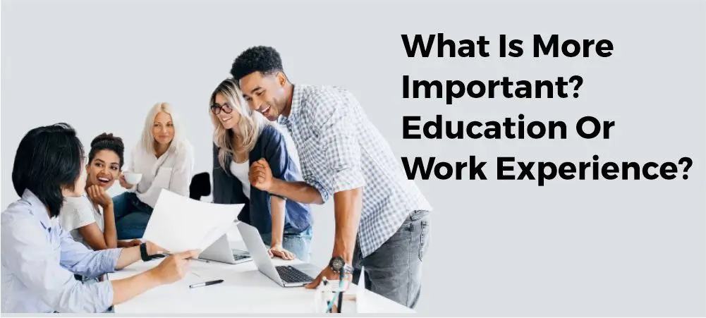 What Is More
                            Important? Education Or Work Experience?